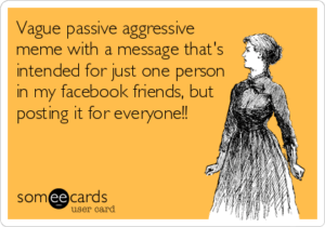 Vague passive aggressive meme with a message that's intended for just one person in my facebook friends, but posting it for everyone!!